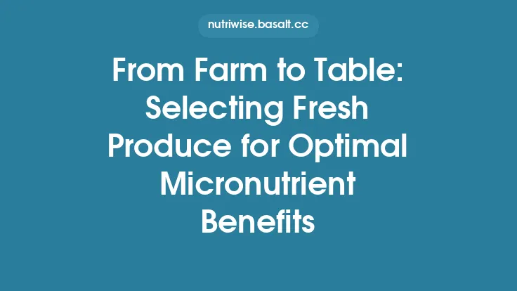 From Farm to Table: Selecting Fresh Produce for Optimal Micronutrient Benefits Thumbnail