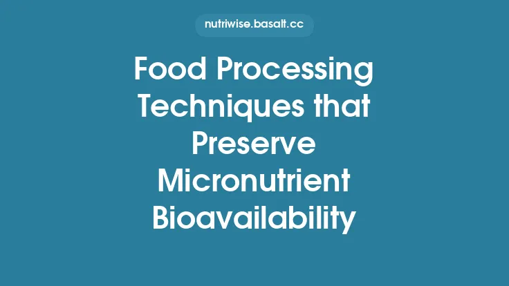 Food Processing Techniques that Preserve Micronutrient Bioavailability Thumbnail