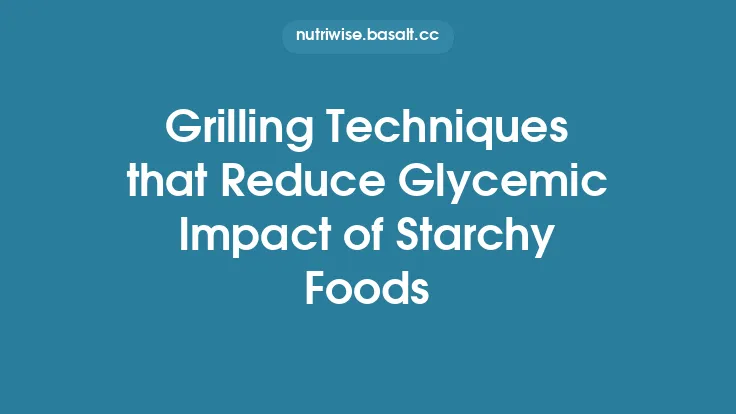 Grilling Techniques that Reduce Glycemic Impact of Starchy Foods Thumbnail