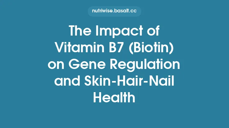 The Impact of Vitamin B7 (Biotin) on Gene Regulation and Skin‑Hair‑Nail Health Thumbnail