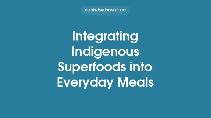Integrating Indigenous Superfoods into Everyday Meals Thumbnail