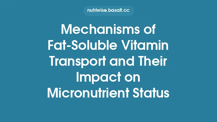 Mechanisms of Fat-Soluble Vitamin Transport and Their Impact on Micronutrient Status Thumbnail