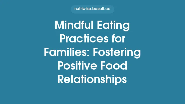 Mindful Eating Practices for Families: Fostering Positive Food Relationships Thumbnail