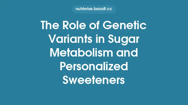 The Role of Genetic Variants in Sugar Metabolism and Personalized Sweeteners Thumbnail